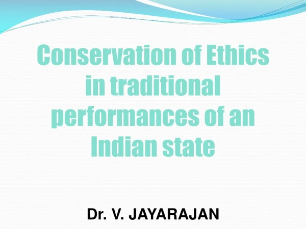 Conservation of Ethics in traditional performances of an Indian state  Dr. V. JAYARAJAN