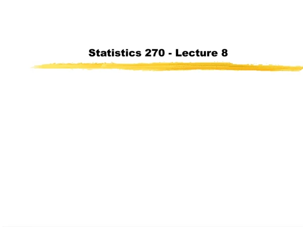 Statistics 270 - Lecture 8