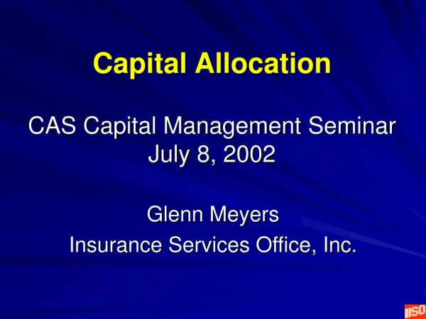Capital Allocation CAS Capital Management Seminar July 8, 2002