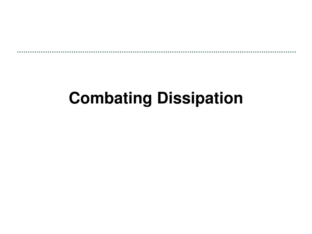 combating dissipation