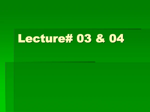 Lecture# 03 &amp; 04
