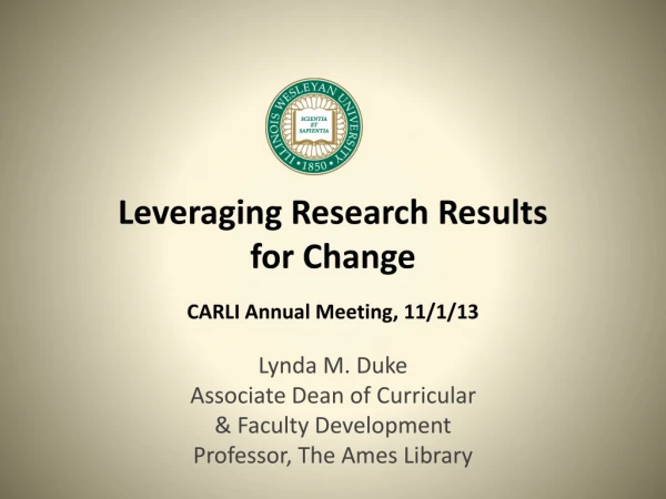 Leveraging Research Results  for  Change CARLI Annual Meeting, 11/1/13
