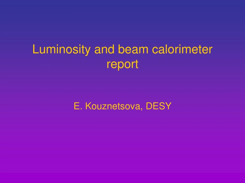 luminosity and beam calorimeter report e kouznetsova desy