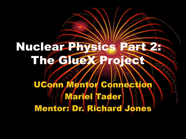 Nuclear Physics Part 2:     The GlueX Project