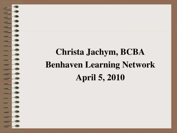 Christa Jachym, BCBA Benhaven Learning Network April 5, 2010