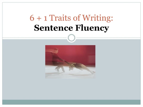 6 + 1 Traits of Writing: Sentence Fluency