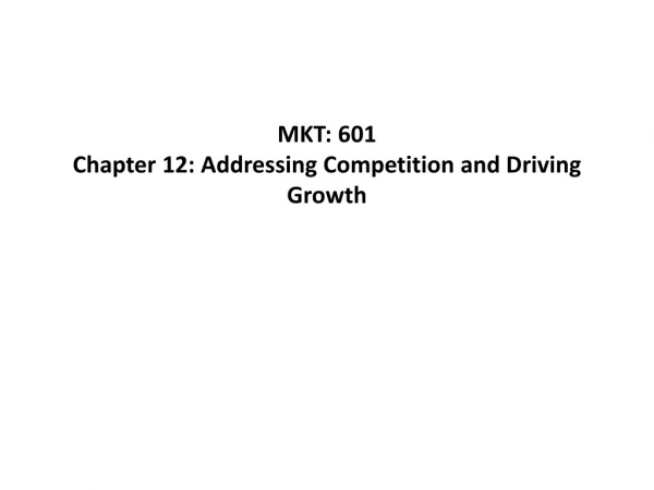 MKT: 601 Chapter 12: Addressing Competition and Driving Growth