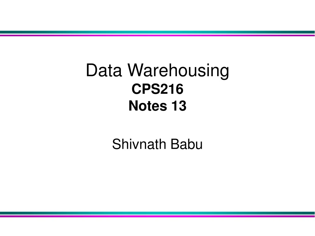 data warehousing cps216 notes 13