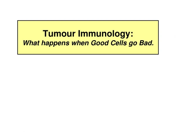 Tumour Immunology: What happens when Good Cells go Bad.