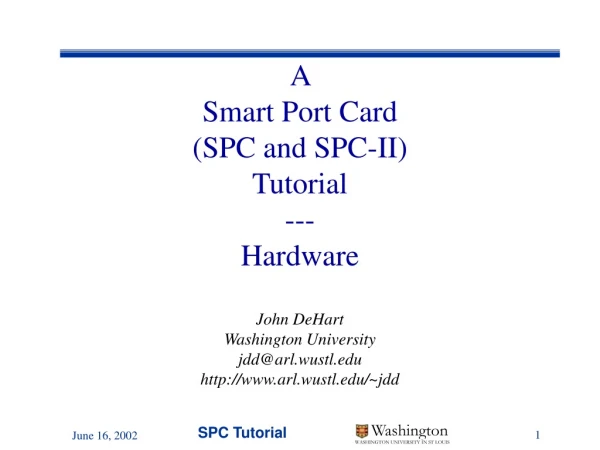 A  Smart Port Card  (SPC and SPC-II) Tutorial --- Hardware John DeHart Washington University