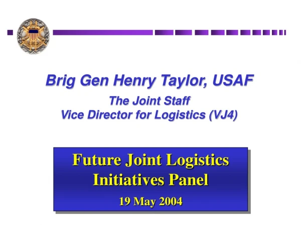 Brig Gen Henry Taylor, USAF The Joint Staff Vice Director for Logistics (VJ4)