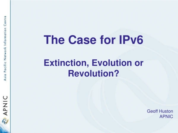 The Case for IPv6 Extinction, Evolution or Revolution?