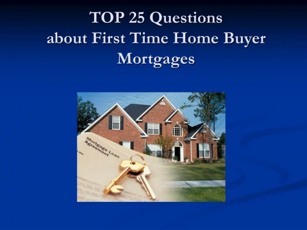 TOP 25 Questions  about First Time Home Buyer  Mortgages