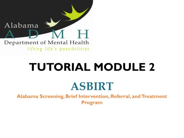 TUTORIAL MODULE 2 ASBIRT Alabama Screening, Brief Intervention, Referral, and Treatment Program