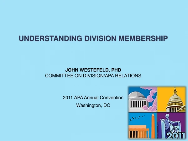 UNDERSTANDING DIVISION MEMBERSHIP JOHN WESTEFELD, PHD COMMITTEE ON DIVISION/APA  RELATIONS