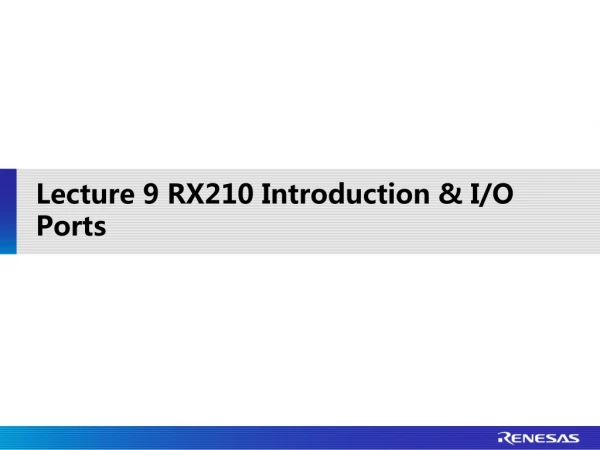 Lecture 9 RX210 Introduction &amp; I/O Ports