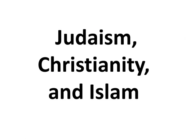 Judaism,   Christianity, and Islam