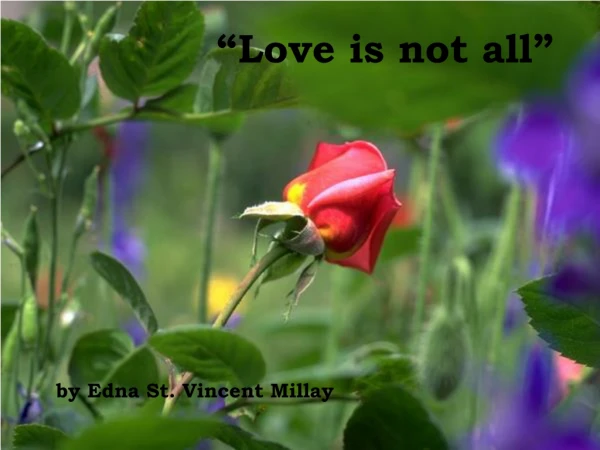“Love is not all”