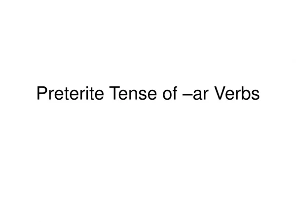 Preterite Tense of –ar Verbs