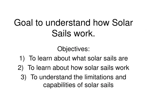 Goal to understand how Solar Sails work.