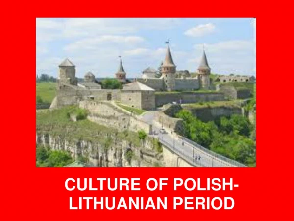CULTURE  OF  POLISH-LITHUANIAN PERIOD