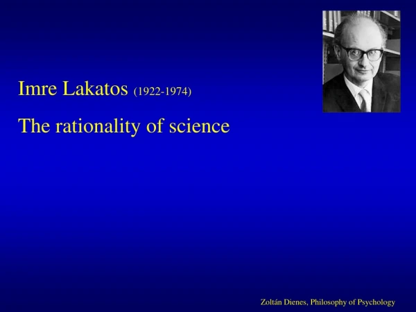 Imre Lakatos  (1922-1974) The rationality of science
