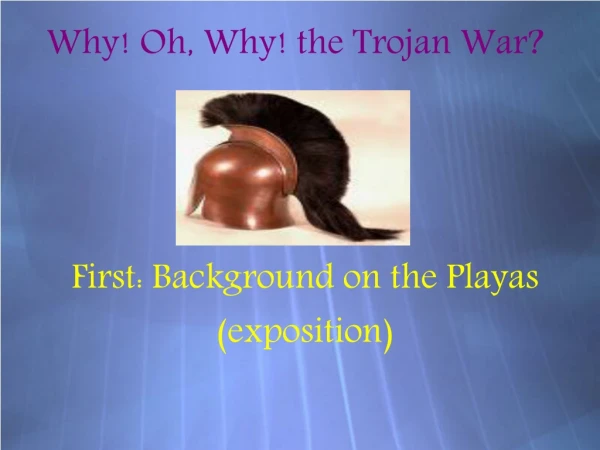 Why! Oh, Why! the Trojan War?