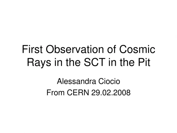 First Observation of Cosmic Rays in the SCT in the Pit