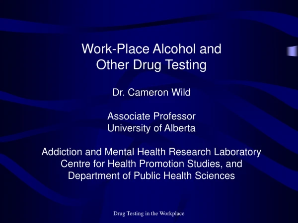 Work-Place Alcohol and  Other Drug Testing Dr. Cameron Wild Associate Professor