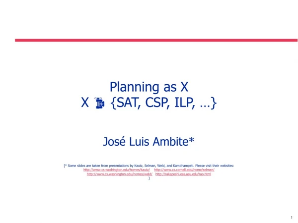 Planning as X X   { SAT, CSP, ILP, …}