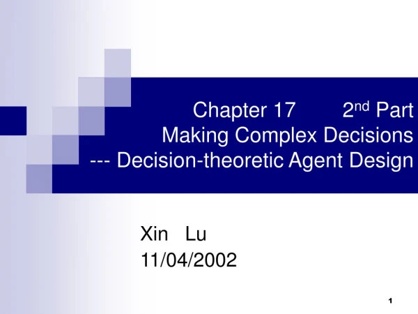 Chapter 17        2 nd  Part  Making Complex Decisions --- Decision-theoretic Agent Design