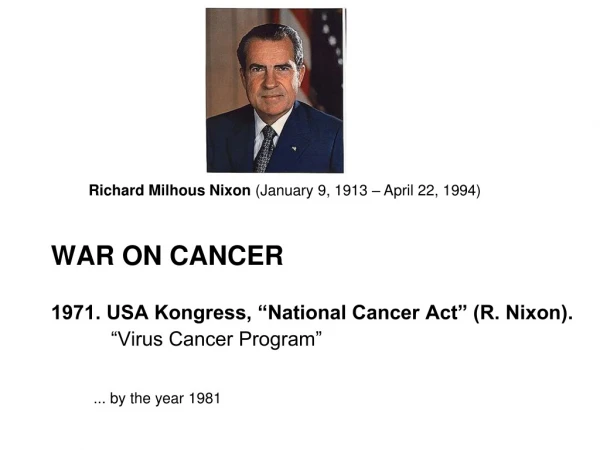 WAR ON CANCER 1971. USA Kongress, “National Cancer Act” (R. Nixon). 		“Virus Cancer Program”