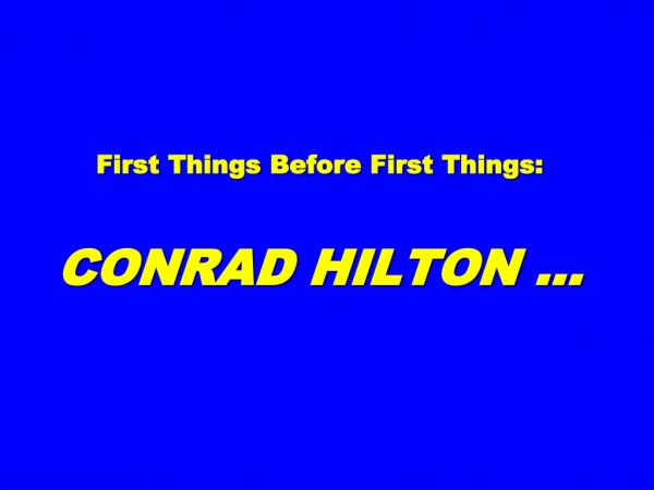 First Things Before First Things: CONRAD HILTON …