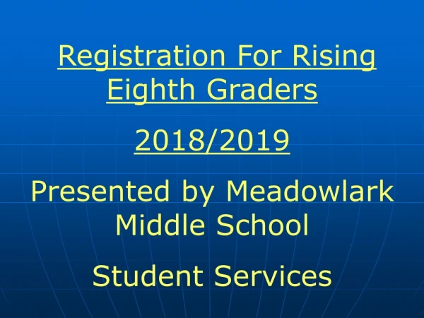 Registration For Rising Eighth Graders 2018/2019 Presented by Meadowlark Middle School
