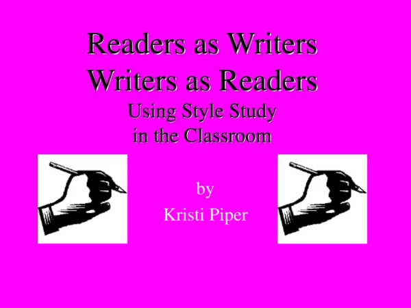 Readers as Writers Writers as Readers Using Style Study  in the Classroom
