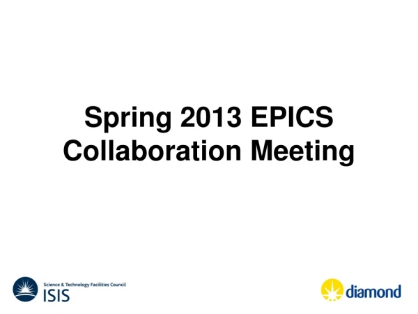 Spring 2013 EPICS Collaboration Meeting