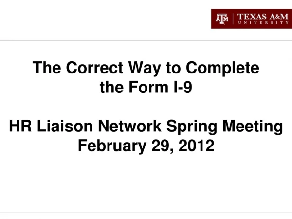 The Correct Way to Complete  the Form I-9  HR Liaison Network Spring Meeting February 29, 2012