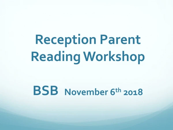Reception Parent Reading Workshop BSB   November 6 th  2018