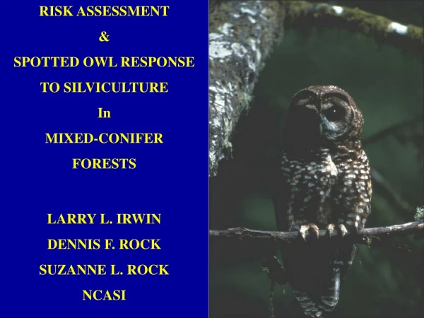 RISK ASSESSMENT &amp; SPOTTED OWL RESPONSE    TO SILVICULTURE In MIXED-CONIFER FORESTS LARRY L. IRWIN