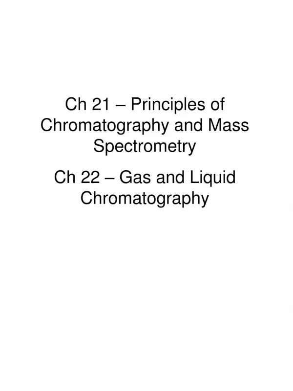 Ch 21 – Principles of Chromatography and Mass Spectrometry Ch 22 – Gas and Liquid Chromatography