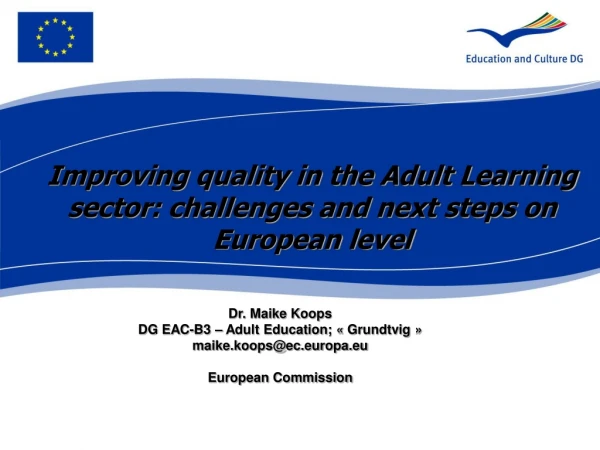 Dr. Maike Koops DG EAC-B3 –  Adult  Education; « Grundtvig » maike.koops@ec.europa.eu