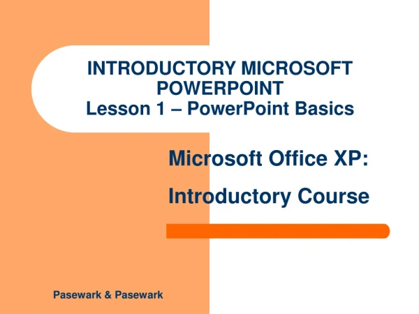 INTRODUCTORY MICROSOFT POWERPOINT Lesson 1 – PowerPoint Basics