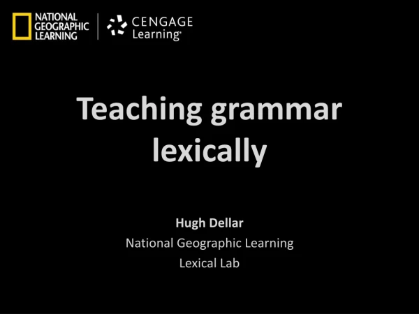 Teaching grammar lexically Hugh Dellar National Geographic Learning Lexical Lab