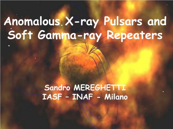 Anomalous X-ray Pulsars and Soft Gamma-ray Repeaters Sandro MEREGHETTI  IASF – INAF - Milano