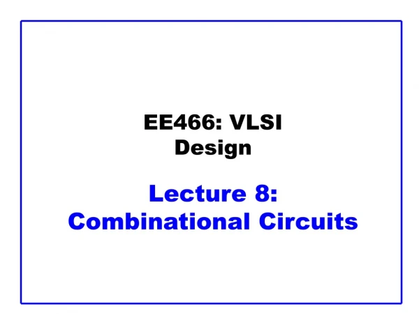 EE466: VLSI Design Lecture 8:  Combinational Circuits
