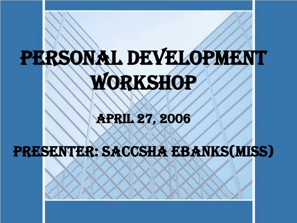 personal development workshop april 27 2006 presenter saccsha ebanks miss