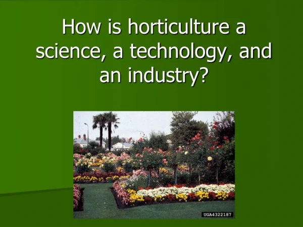 How is horticulture a science, a technology, and an industry?