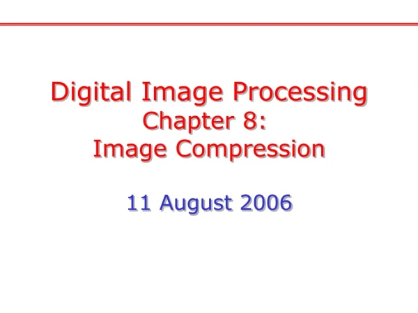 Digital Image Processing Chapter 8:  Image Compression 11 August 2006