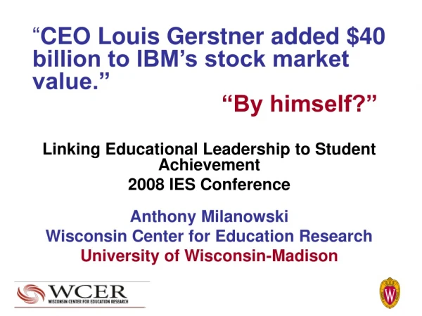 “ CEO Louis Gerstner added $40 billion to IBM’s stock market value.” “By himself?”