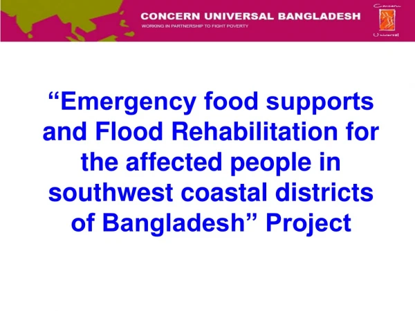 General Information Implementing Agency: 	 Concern Universal – Bangladesh